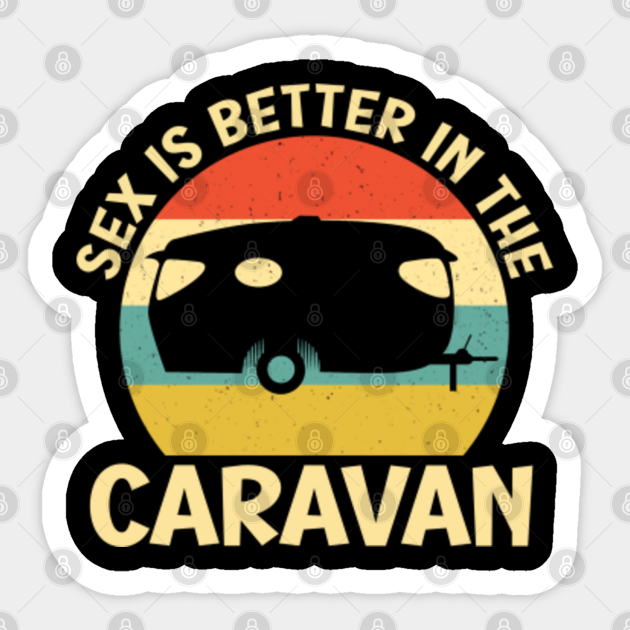 Sex is better in the caravan funny Funny Caravan Caravaning Sticker TeePublic